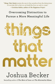 Ebooks pdf download deutsch Things That Matter: Overcoming Distraction to Pursue a More Meaningful Life by Joshua Becker