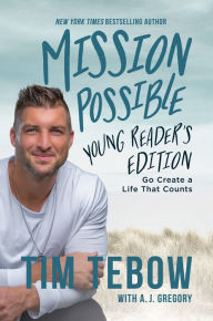 Free pdf downloading books Mission Possible Young Reader's Edition: Go Create a Life That Counts (English literature) by Tim Tebow, A. J. Gregory, Tim Tebow, A. J. Gregory 9780593194072