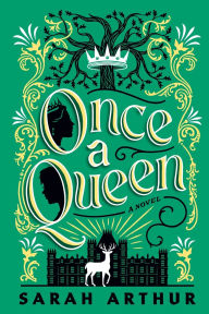 Title: Once a Queen: A Novel, Author: Sarah Arthur