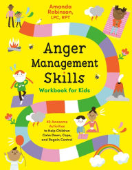 Title: Anger Management Skills Workbook for Kids: 40 Awesome Activities to Help Children Calm Down, Cope, and Regain Control, Author: Amanda Robinson LPC