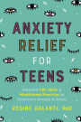 Anxiety Relief for Teens: Essential CBT Skills and Mindfulness Practices to Overcome Anxiety and Stress