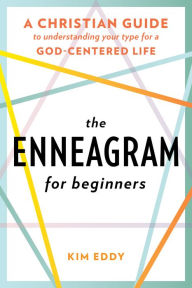 Title: The Enneagram for Beginners: A Christian Guide to Understanding Your Type for a God-Centered Life, Author: Kim Eddy