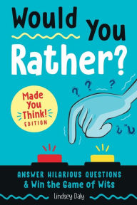 Title: Would You Rather? Made You Think! Edition: Answer Hilarious Questions and Win the Game of Wits, Author: Lindsey Daly