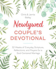 Title: Newlywed Couple's Devotional: 52 Weeks of Everyday Scripture, Reflections, and Prayers for a God-Centered Marriage, Author: Chris Bailey