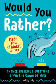 Title: Would You Rather? Made You Think! Edition: Answer Hilarious Questions and Win the Game of Wits, Author: Lindsey Daly