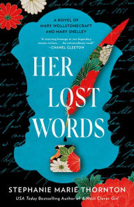 Title: Her Lost Words: A Novel of Mary Wollstonecraft and Mary Shelley, Author: Stephanie Marie Thornton