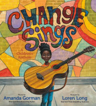 Free books to download pdf Change Sings: A Children's Anthem by Amanda Gorman, Loren Long 9780593203224 (English literature)