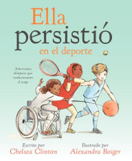 Title: Ella persistió en el deporte: 13 americanas olimpicas que revolucionaron el juego, Author: Chelsea Clinton