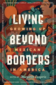 Title: Living Beyond Borders: Growing up Mexican in America, Author: Margarita Longoria