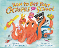 Title: How to Get Your Octopus to School, Author: Becky Scharnhorst