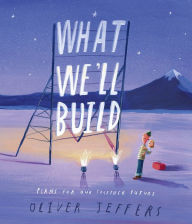 Title: What We'll Build: Plans for Our Together Future, Author: Oliver Jeffers