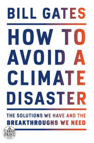 Title: How to Avoid a Climate Disaster: The Solutions We Have and the Breakthroughs We Need, Author: Bill Gates