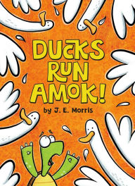 Title: Ducks Run Amok!, Author: J. E. Morris