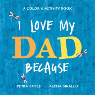 Title: I Love My Dad Because: A Color & Activity Book, Author: Petra James