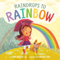 Title: Raindrops to Rainbow, Author: John Micklos Jr.