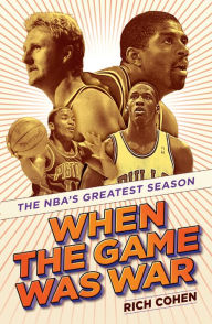 Title: When the Game Was War: The NBA's Greatest Season, Author: Rich Cohen