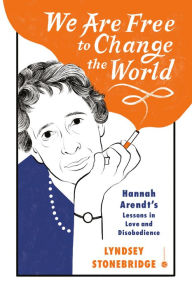 Download books free We Are Free to Change the World: Hannah Arendt's Lessons in Love and Disobedience by Lyndsey Stonebridge 9780593229736 in English