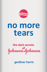 Title: No More Tears: The Dark Secrets of Johnson & Johnson, Author: Gardiner Harris