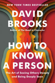 Title: How to Know a Person: The Art of Seeing Others Deeply and Being Deeply Seen, Author: David Brooks