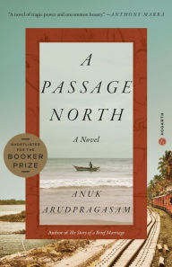 Title: A Passage North: A Novel, Author: Anuk Arudpragasam