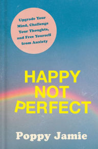 Books pdf files free download Happy Not Perfect: Upgrade Your Mind, Challenge Your Thoughts, and Free Yourself from Anxiety PDF FB2 English version