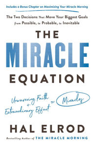 Title: The Miracle Equation: The Two Decisions That Move Your Biggest Goals from Possible, to Probable, to Inevitable, Author: Hal Elrod
