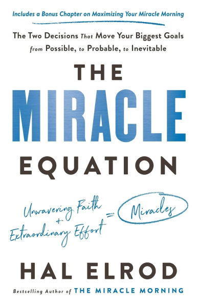 The Miracle Equation: The Two Decisions That Move Your Biggest Goals from Possible, to Probable, to Inevitable