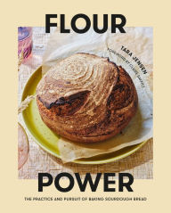 Title: Flour Power: The Practice and Pursuit of Baking Sourdough Bread, Author: Tara Jensen