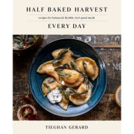 Title: Half Baked Harvest Every Day: Recipes for Balanced, Flexible, Feel-Good Meals, Author: Tieghan Gerard