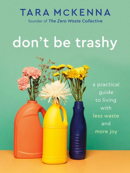 Don't Be Trashy: A Practical Guide to Living with Less Waste and More Joy: Minimalism Book