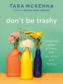 Don't Be Trashy: A Practical Guide to Living with Less Waste and More Joy: A Minimalism Book