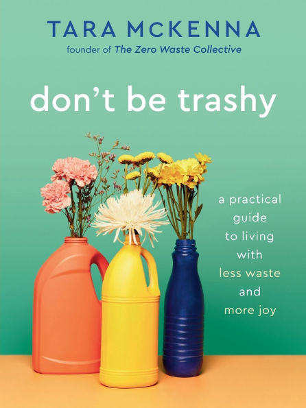 Don't Be Trashy: A Practical Guide to Living with Less Waste and More Joy: Minimalism Book