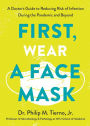 First, Wear a Face Mask: A Doctor's Guide to Reducing Risk of Infection During the Pandemic and Beyond