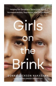 Free book to download online Girls on the Brink: Helping Our Daughters Thrive in an Era of Increased Anxiety, Depression, and Social Media RTF FB2 CHM (English literature) 9780593233078