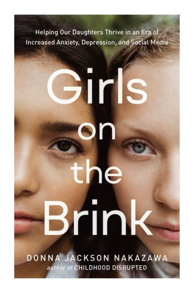 Girls on the Brink: Helping Our Daughters Thrive an Era of Increased Anxiety, Depression, and Social Media