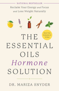 Title: The Essential Oils Hormone Solution: Reclaim Your Energy and Focus and Lose Weight Naturally, Author: Mariza Snyder