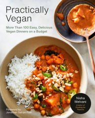 Title: Practically Vegan: More Than 100 Easy, Delicious Vegan Dinners on a Budget: A Cookbook, Author: Nisha Melvani