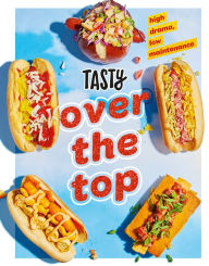 Title: Tasty Over the Top: High Drama, Low Maintenance: A Cookbook, Author: Tasty