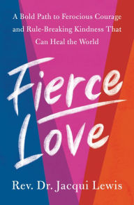 Free download for ebooks Fierce Love: A Bold Path to Ferocious Courage and Rule-Breaking Kindness That Can Heal the World
