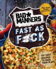 Free ebooks list download Bad Manners: Fast as F*ck: 101 Easy Recipes to Pack Your Plate: A Vegan Cookbook