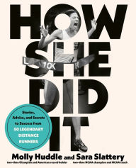 Title: How She Did It: Stories, Advice, and Secrets to Success from Fifty Legendary Distance Runners, Author: Molly Huddle