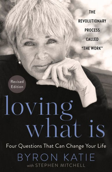 Loving What Is, Revised Edition: Four Questions That Can Change Your Life; The Revolutionary Process Called "The Work"