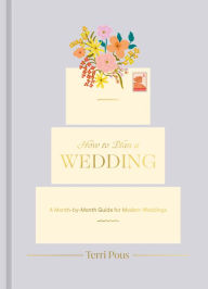 Title: How to Plan a Wedding: A Month-by-Month Guide for Modern Weddings, Author: Terri Pous