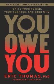 Title: You Owe You: Ignite Your Power, Your Purpose, and Your Why, Author: Eric Thomas PhD