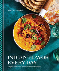 French audiobooks download Indian Flavor Every Day: Simple Recipes and Smart Techniques to Inspire: A Cookbook MOBI by Maya Kaimal