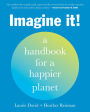 Imagine It!: A Handbook for a Happier Planet