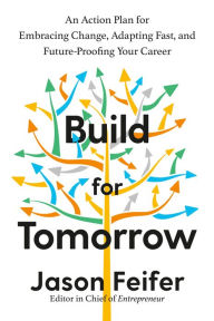 Title: Build for Tomorrow: An Action Plan for Embracing Change, Adapting Fast, and Future-Proofing Your Career, Author: Jason Feifer