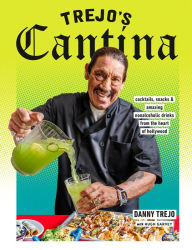 Title: Trejo's Cantina: Cocktails, Snacks & Amazing Non-Alcoholic Drinks from the Heart of Hollywood, Author: Danny Trejo
