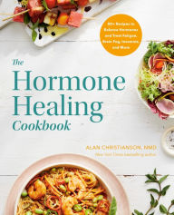 The Hormone Healing Cookbook: 80+ Recipes to Balance Hormones and Treat Fatigue, Brain Fog, Insomnia, and More