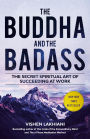 The Buddha and the Badass: The Secret Spiritual Art of Succeeding at Work